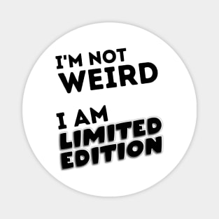 I'm Not Weird.  I'm Limited Edition. Magnet